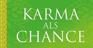 Karma als Chance - Frei werden durch selbstloses Handeln